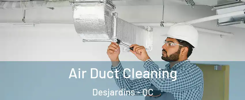 Air Duct Cleaning Desjardins - QC
