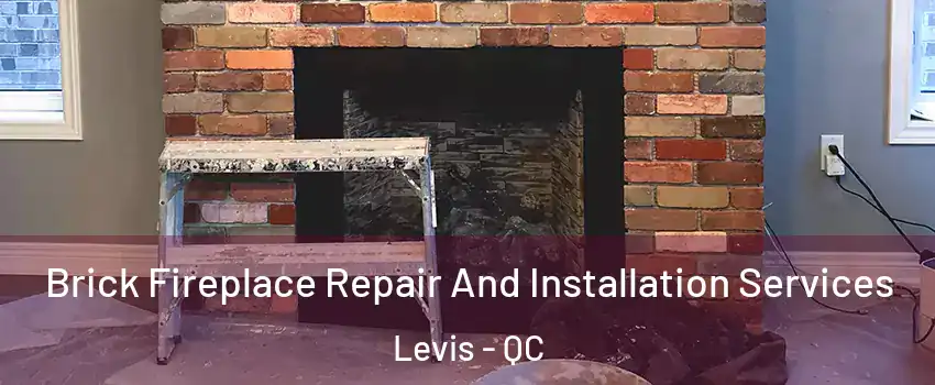 Brick Fireplace Repair And Installation Services Levis - QC