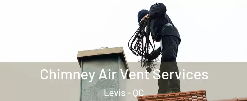Chimney Air Vent Services Levis - QC