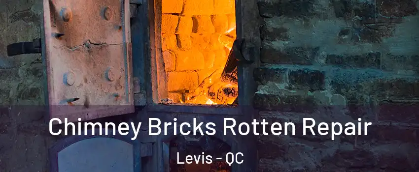 Chimney Bricks Rotten Repair Levis - QC
