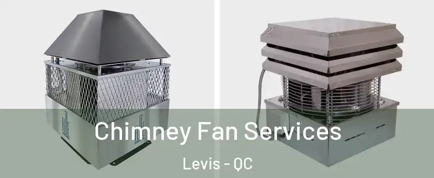 Chimney Fan Services Levis - QC