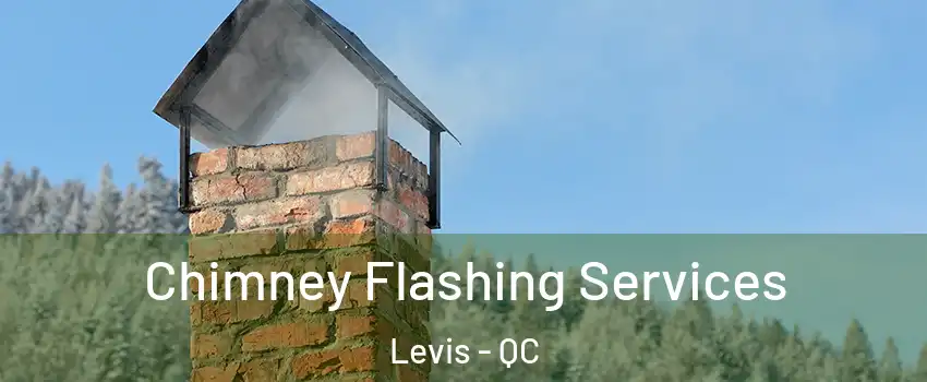 Chimney Flashing Services Levis - QC