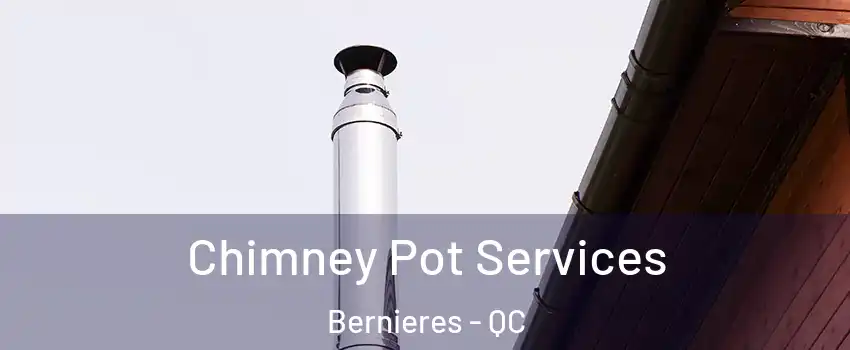 Chimney Pot Services Bernieres - QC