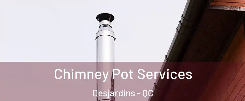 Chimney Pot Services Desjardins - QC