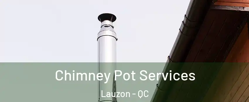 Chimney Pot Services Lauzon - QC