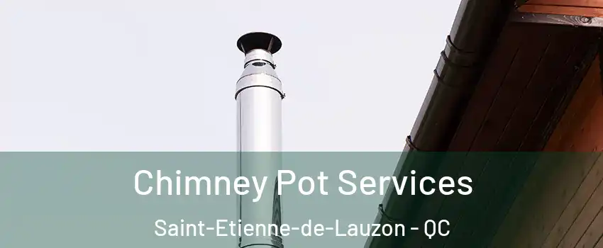 Chimney Pot Services Saint-Etienne-de-Lauzon - QC