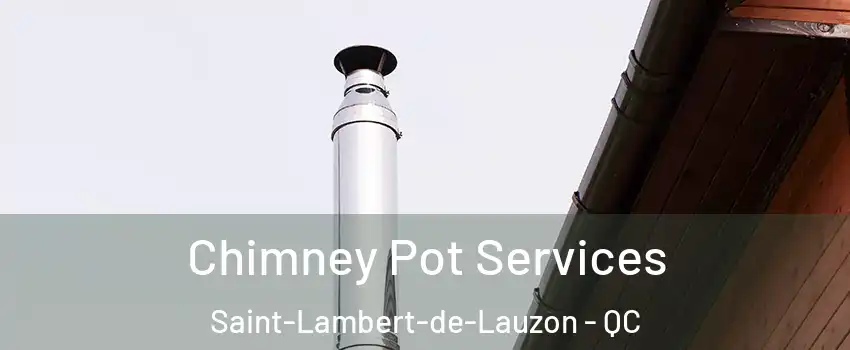 Chimney Pot Services Saint-Lambert-de-Lauzon - QC