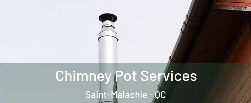 Chimney Pot Services Saint-Malachie - QC