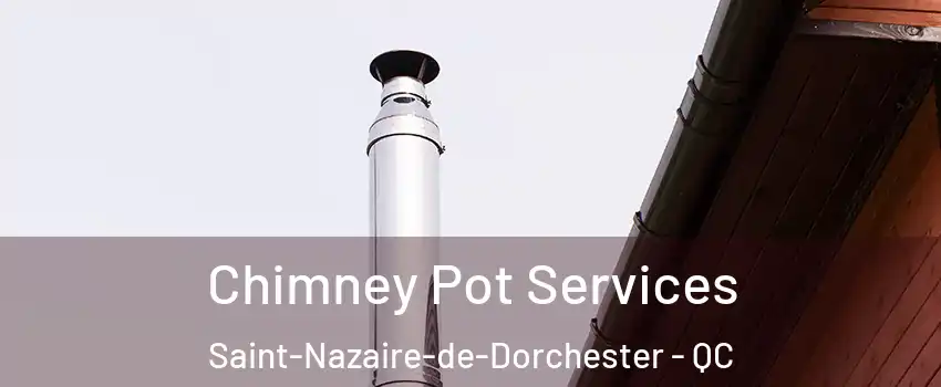 Chimney Pot Services Saint-Nazaire-de-Dorchester - QC