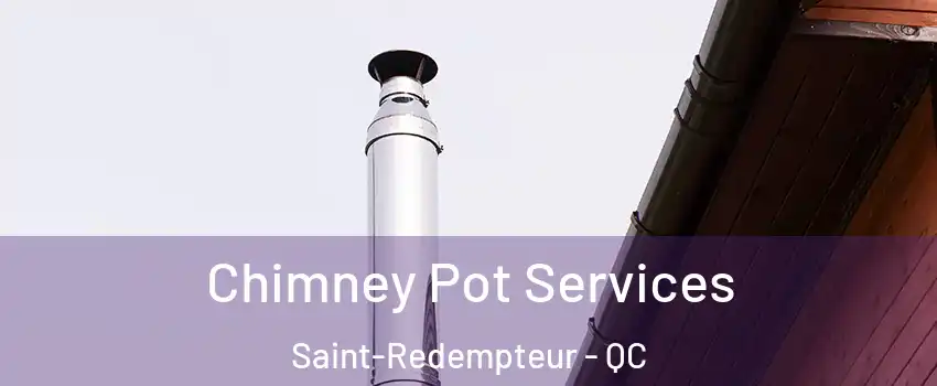 Chimney Pot Services Saint-Redempteur - QC