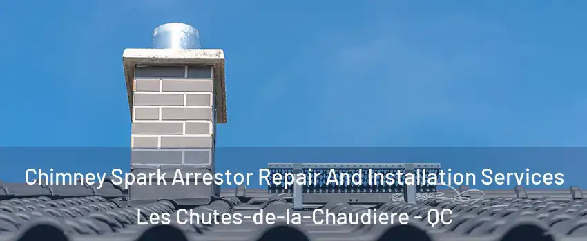 Chimney Spark Arrestor Repair And Installation Services Les Chutes-de-la-Chaudiere - QC