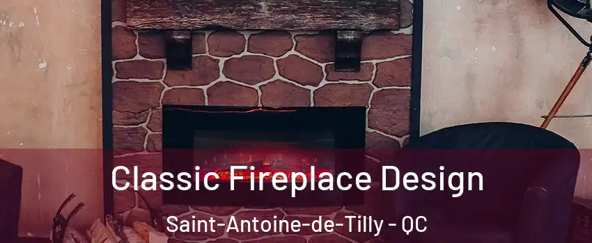Classic Fireplace Design Saint-Antoine-de-Tilly - QC
