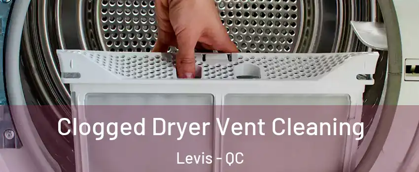 Clogged Dryer Vent Cleaning Levis - QC