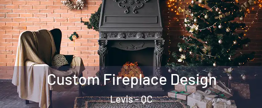 Custom Fireplace Design Levis - QC
