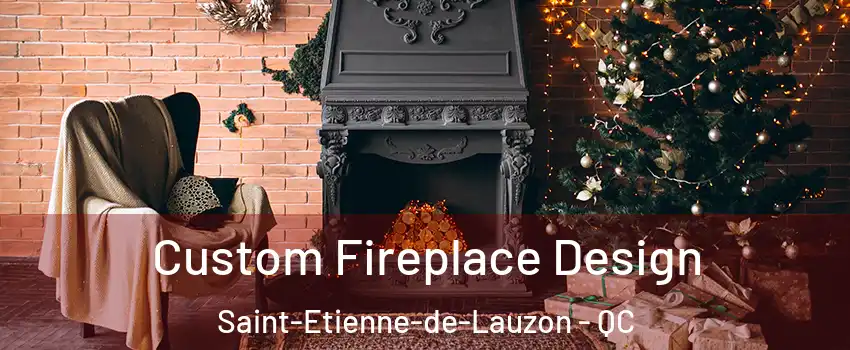 Custom Fireplace Design Saint-Etienne-de-Lauzon - QC