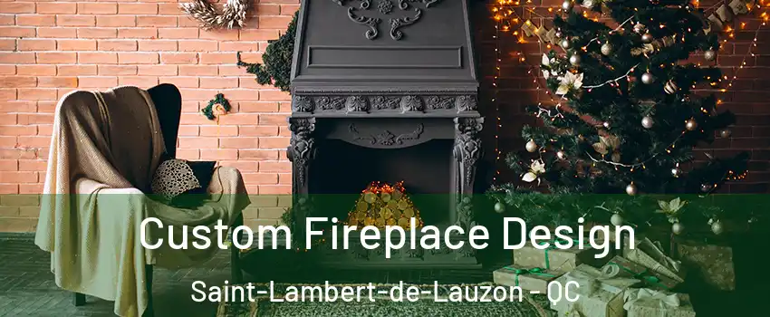  Custom Fireplace Design Saint-Lambert-de-Lauzon - QC