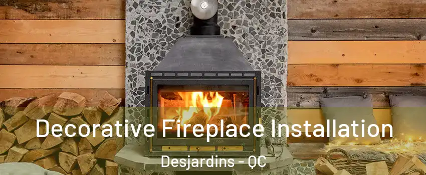 Decorative Fireplace Installation Desjardins - QC