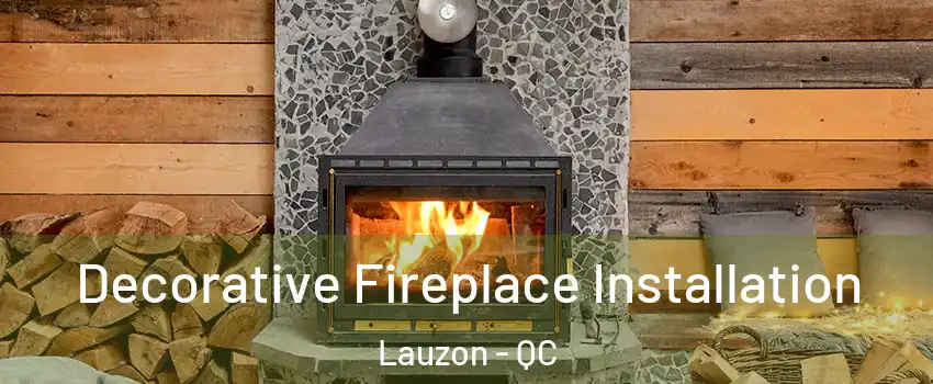 Decorative Fireplace Installation Lauzon - QC