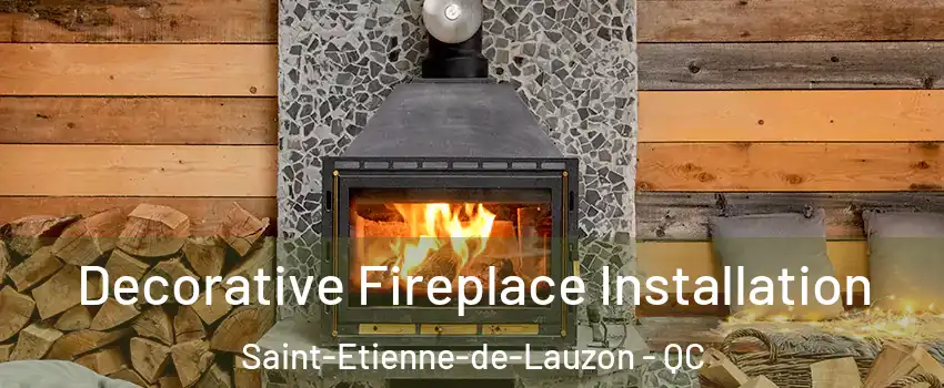 Decorative Fireplace Installation Saint-Etienne-de-Lauzon - QC
