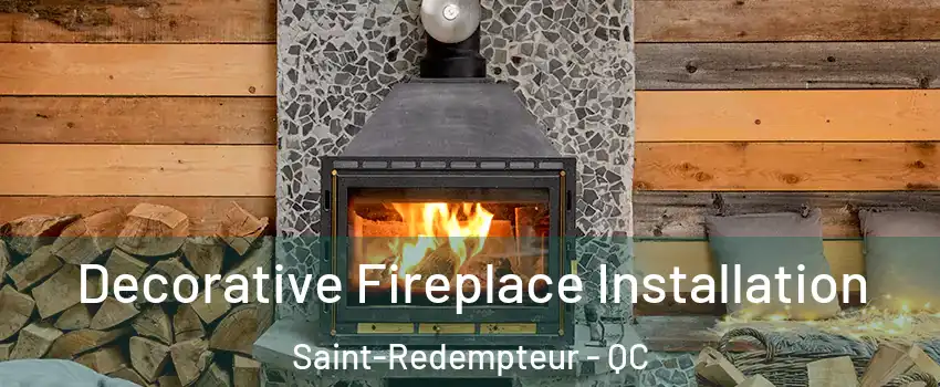 Decorative Fireplace Installation Saint-Redempteur - QC