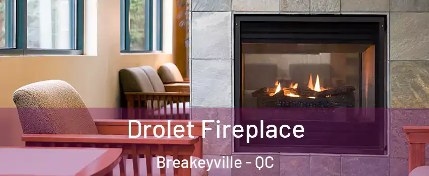 Drolet Fireplace Breakeyville - QC