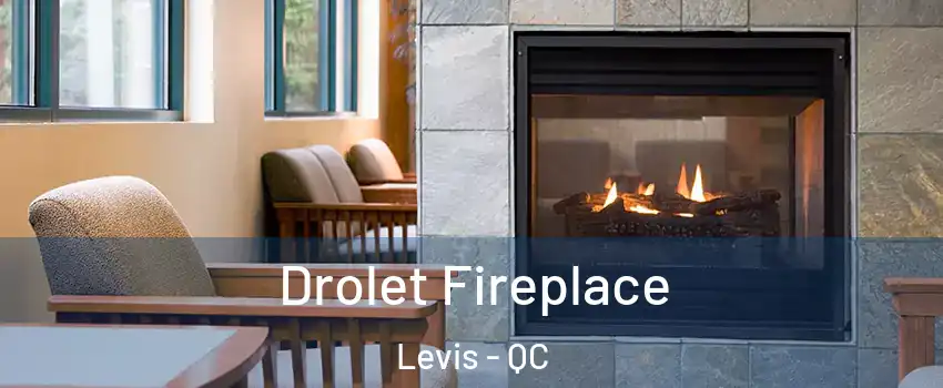 Drolet Fireplace Levis - QC