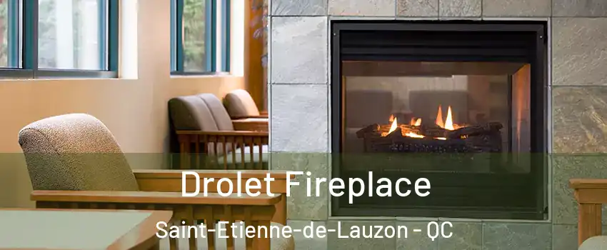 Drolet Fireplace Saint-Etienne-de-Lauzon - QC
