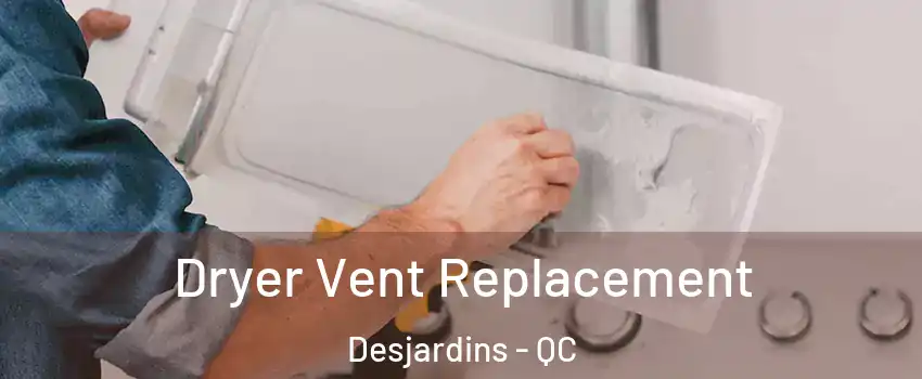  Dryer Vent Replacement Desjardins - QC