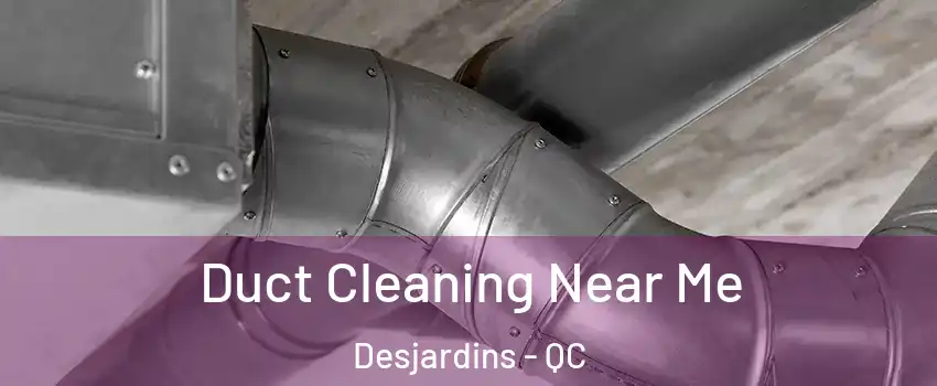 Duct Cleaning Near Me Desjardins - QC