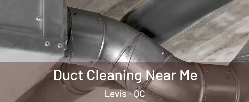Duct Cleaning Near Me Levis - QC