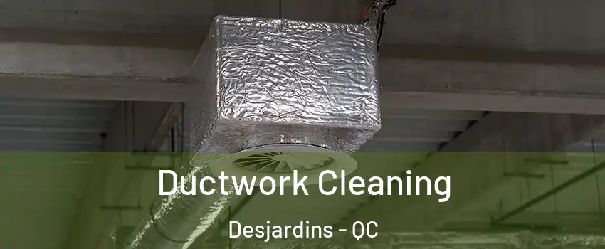 Ductwork Cleaning Desjardins - QC
