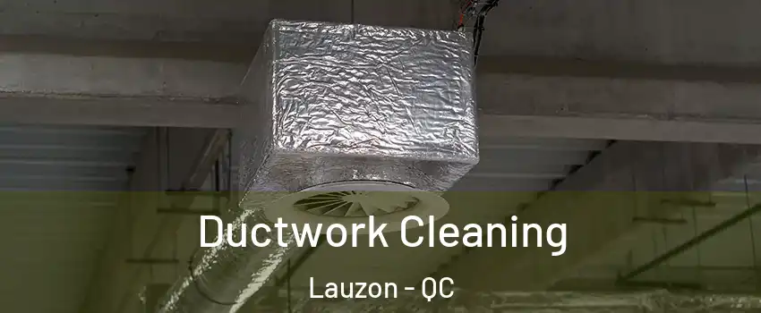 Ductwork Cleaning Lauzon - QC
