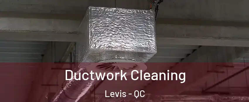Ductwork Cleaning Levis - QC