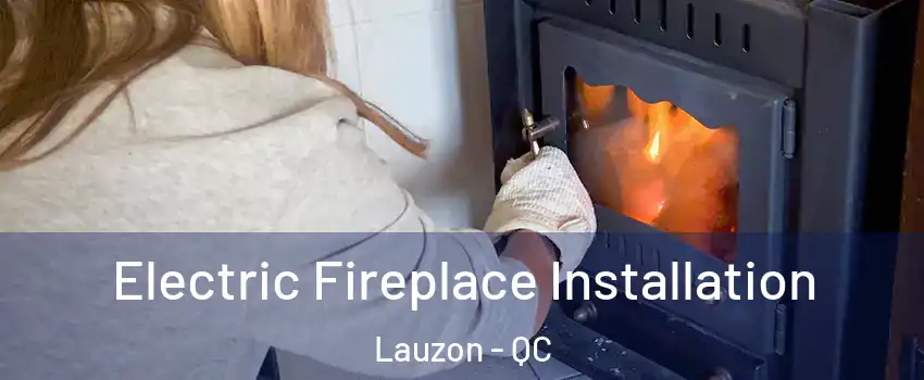 Electric Fireplace Installation Lauzon - QC