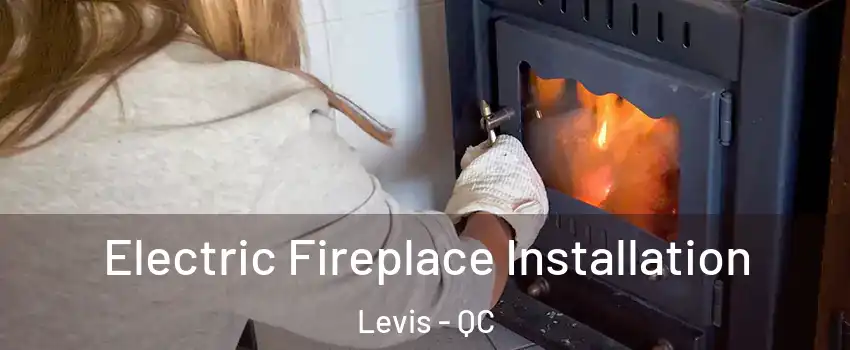 Electric Fireplace Installation Levis - QC