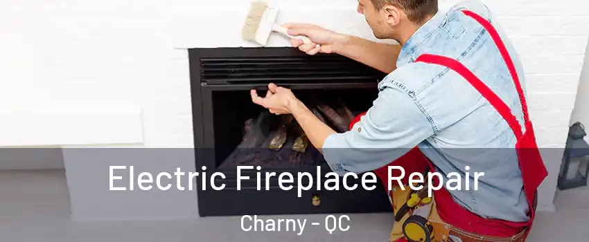 Electric Fireplace Repair Charny - QC