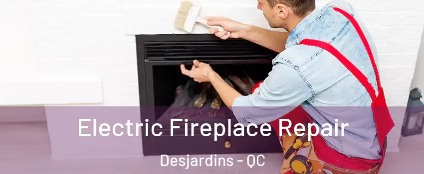 Electric Fireplace Repair Desjardins - QC