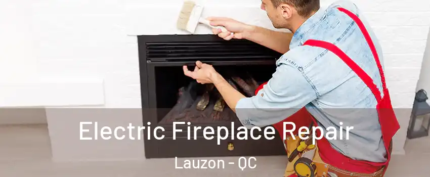 Electric Fireplace Repair Lauzon - QC
