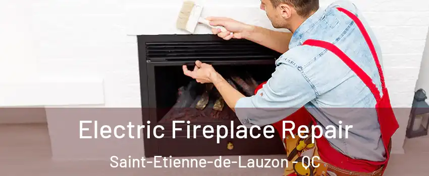 Electric Fireplace Repair Saint-Etienne-de-Lauzon - QC