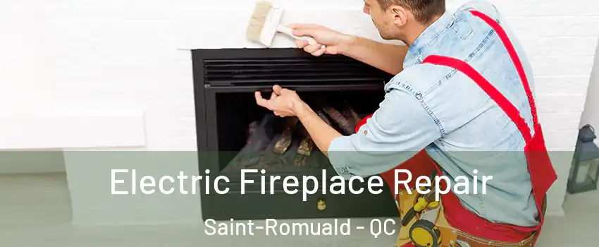 Electric Fireplace Repair Saint-Romuald - QC