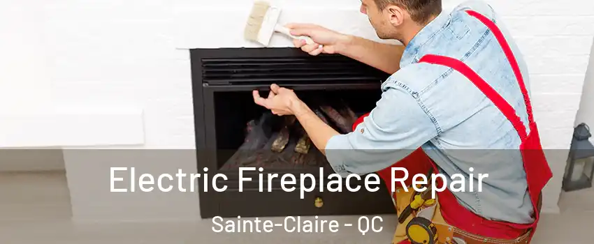 Electric Fireplace Repair Sainte-Claire - QC