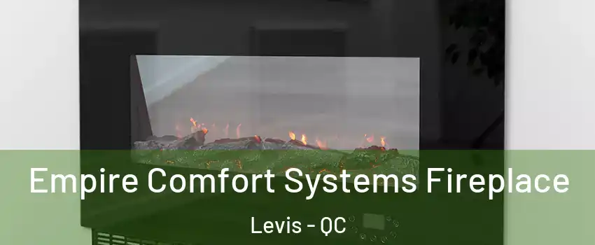 Empire Comfort Systems Fireplace Levis - QC