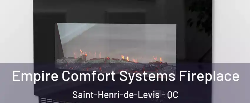 Empire Comfort Systems Fireplace Saint-Henri-de-Levis - QC