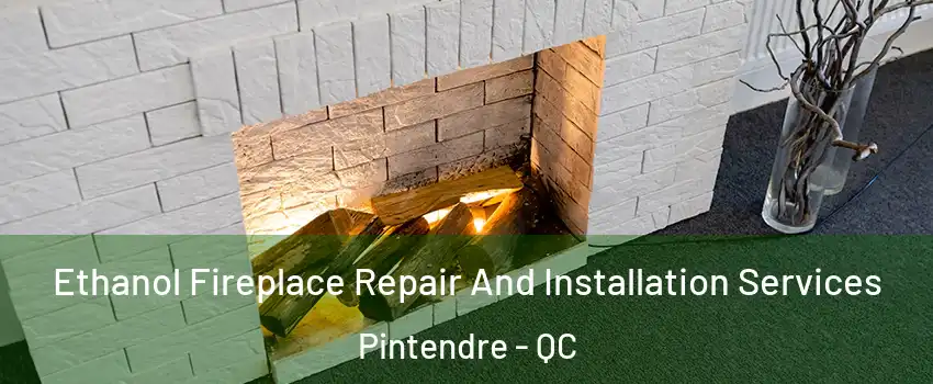  Ethanol Fireplace Repair And Installation Services Pintendre - QC