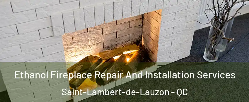 Ethanol Fireplace Repair And Installation Services Saint-Lambert-de-Lauzon - QC