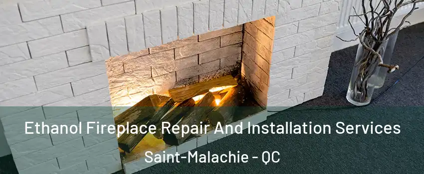  Ethanol Fireplace Repair And Installation Services Saint-Malachie - QC