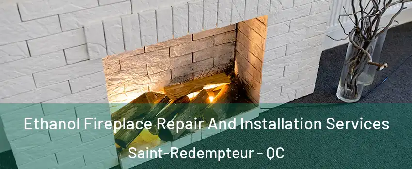  Ethanol Fireplace Repair And Installation Services Saint-Redempteur - QC