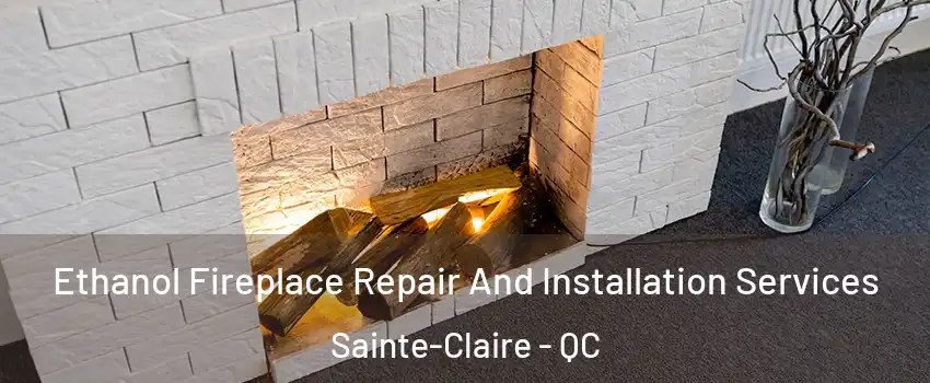 Ethanol Fireplace Repair And Installation Services Sainte-Claire - QC