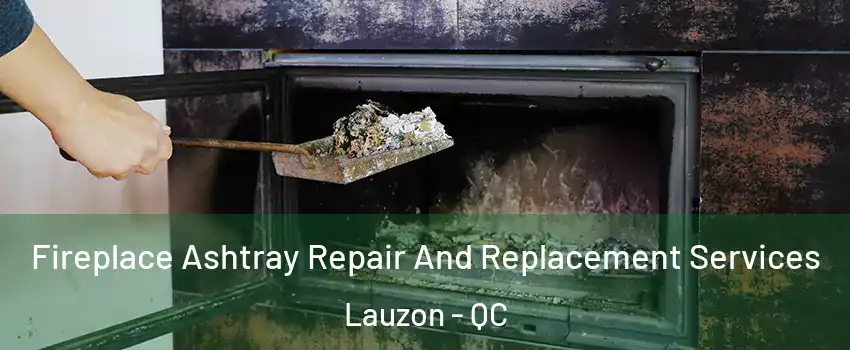 Fireplace Ashtray Repair And Replacement Services Lauzon - QC