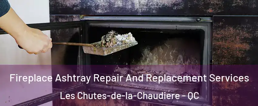 Fireplace Ashtray Repair And Replacement Services Les Chutes-de-la-Chaudiere - QC